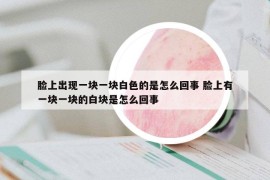 臉上出現(xiàn)一塊一塊白色的是怎么回事 臉上有一塊一塊的白塊是怎么回事