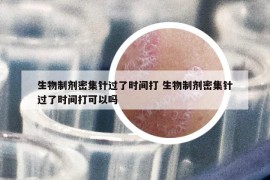 生物制劑密集針過了時間打 生物制劑密集針過了時間打可以嗎