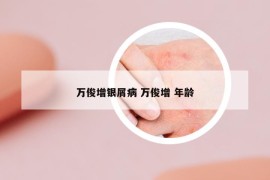 萬俊增銀屑病 萬俊增 年齡