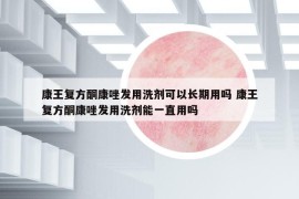 康王復(fù)方酮康唑發(fā)用洗劑可以長期用嗎 康王復(fù)方酮康唑發(fā)用洗劑能一直用嗎