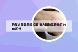 購復(fù)方醋酸氟輕松酊 復(fù)方醋酸氟輕松酊50ml價(jià)格