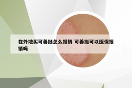 在外地買可善挺怎么報銷 可善挺可以醫(yī)保報銷嗎