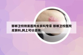 邯鄲衛(wèi)校附屬醫(yī)院皮膚科專家 邯鄲衛(wèi)校醫(yī)院皮膚科,網(wǎng)上可以咨詢